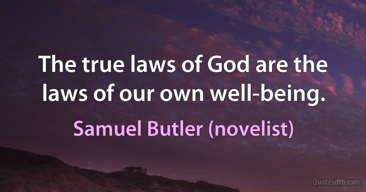 The true laws of God are the laws of our own well-being. (Samuel Butler (novelist))