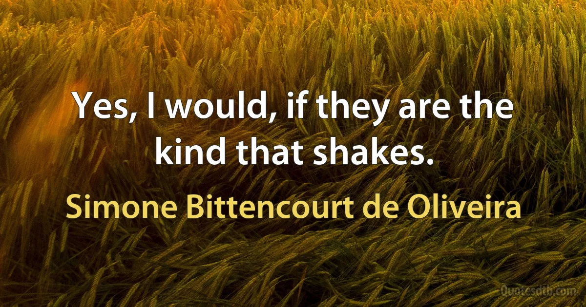 Yes, I would, if they are the kind that shakes. (Simone Bittencourt de Oliveira)