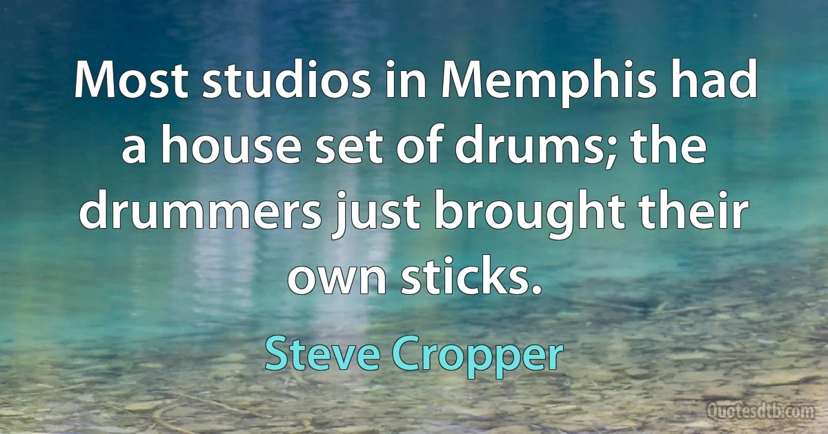 Most studios in Memphis had a house set of drums; the drummers just brought their own sticks. (Steve Cropper)