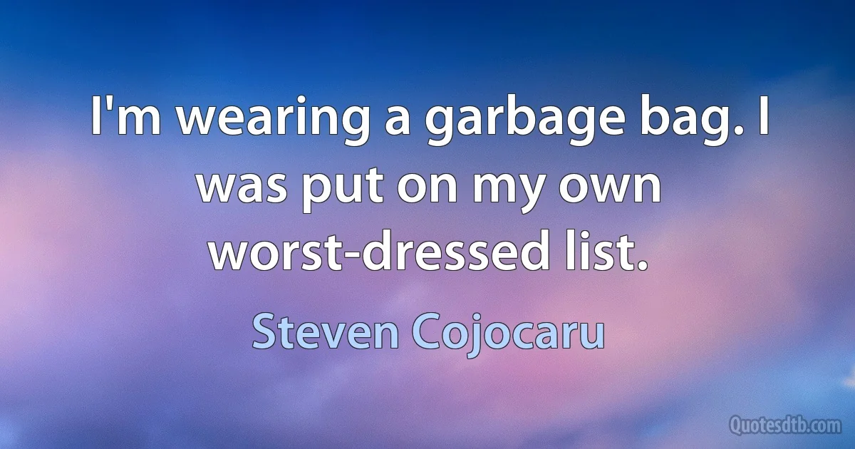 I'm wearing a garbage bag. I was put on my own worst-dressed list. (Steven Cojocaru)