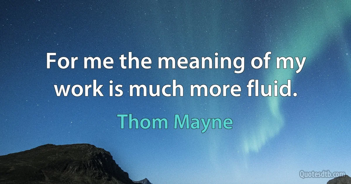 For me the meaning of my work is much more fluid. (Thom Mayne)