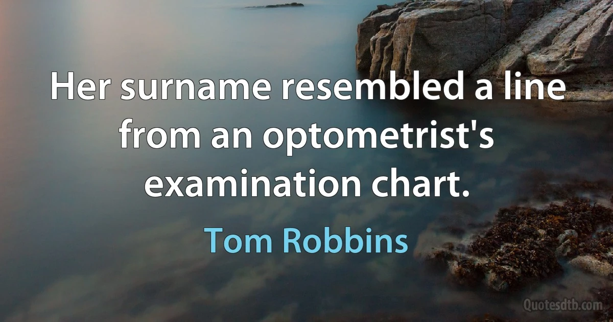 Her surname resembled a line from an optometrist's examination chart. (Tom Robbins)