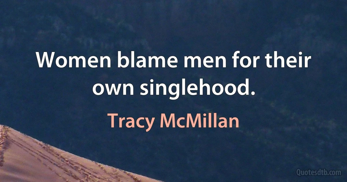 Women blame men for their own singlehood. (Tracy McMillan)