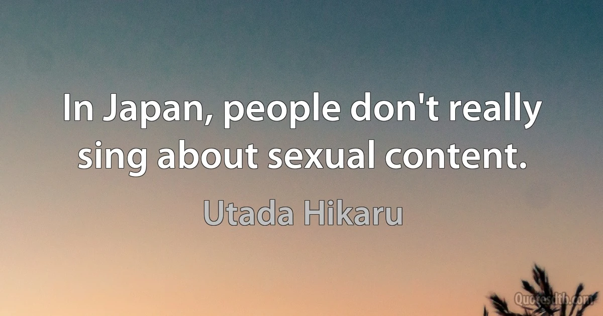 In Japan, people don't really sing about sexual content. (Utada Hikaru)