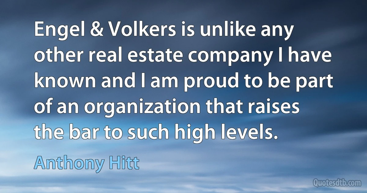 Engel & Volkers is unlike any other real estate company I have known and I am proud to be part of an organization that raises the bar to such high levels. (Anthony Hitt)