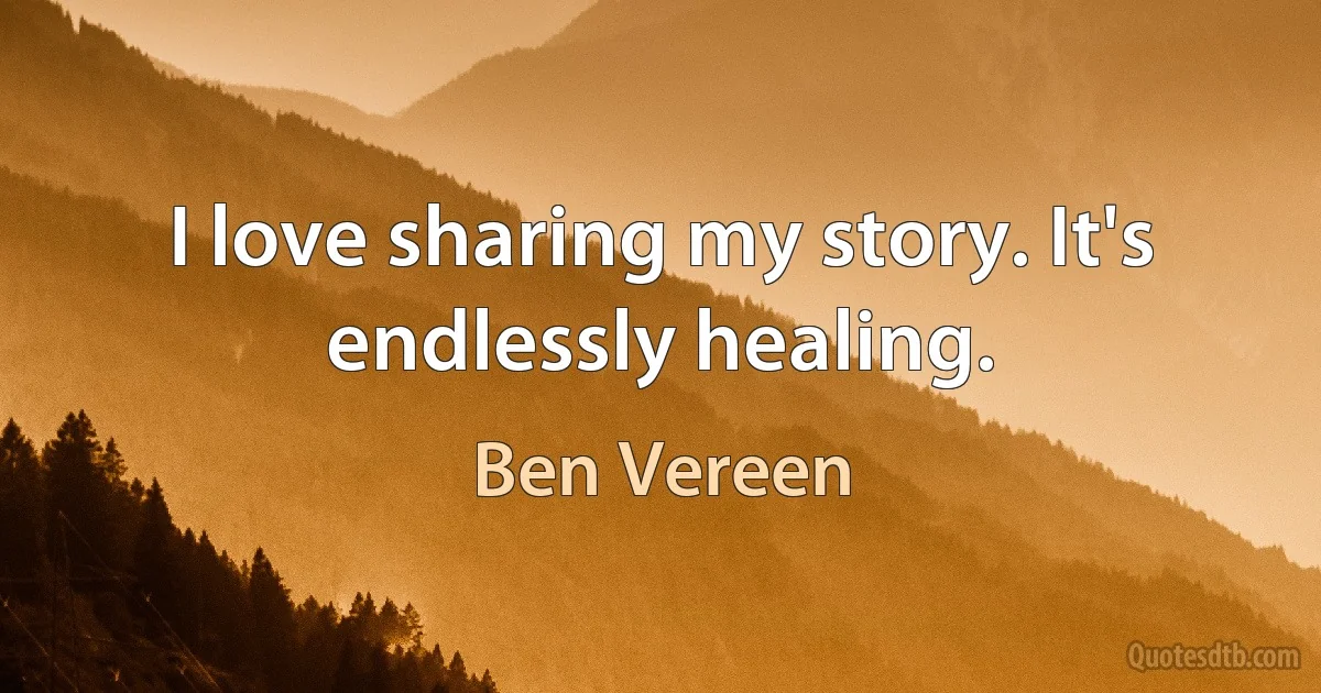 I love sharing my story. It's endlessly healing. (Ben Vereen)