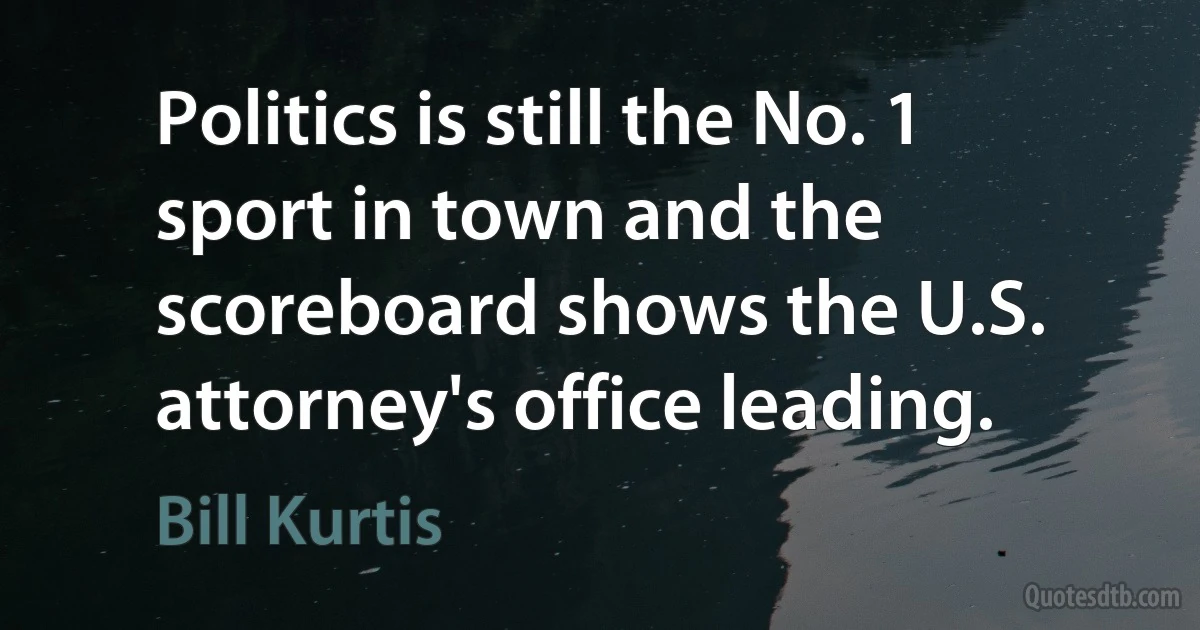 Politics is still the No. 1 sport in town and the scoreboard shows the U.S. attorney's office leading. (Bill Kurtis)