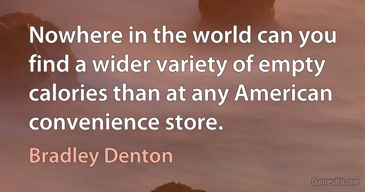 Nowhere in the world can you find a wider variety of empty calories than at any American convenience store. (Bradley Denton)