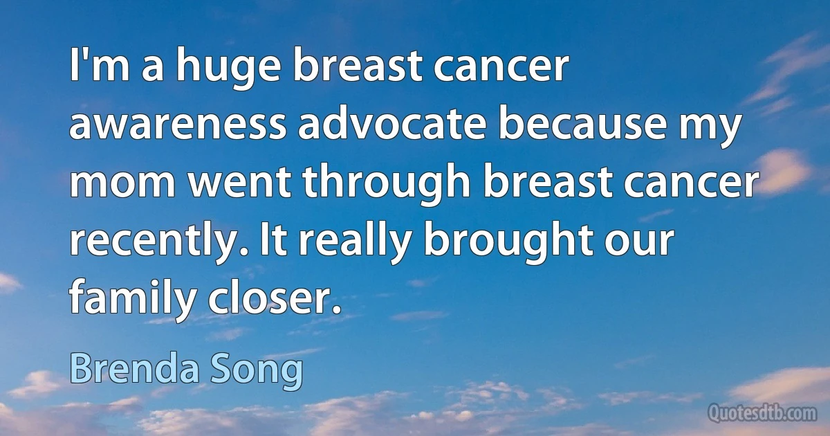 I'm a huge breast cancer awareness advocate because my mom went through breast cancer recently. It really brought our family closer. (Brenda Song)