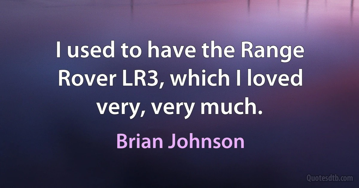 I used to have the Range Rover LR3, which I loved very, very much. (Brian Johnson)