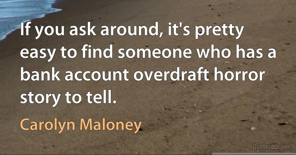 If you ask around, it's pretty easy to find someone who has a bank account overdraft horror story to tell. (Carolyn Maloney)