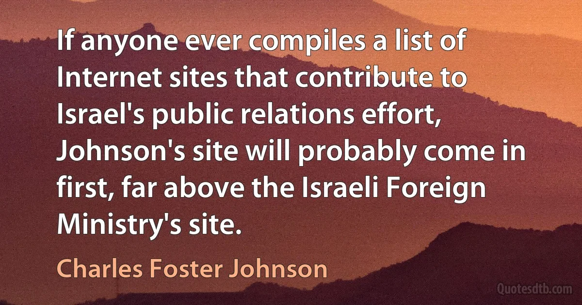 If anyone ever compiles a list of Internet sites that contribute to Israel's public relations effort, Johnson's site will probably come in first, far above the Israeli Foreign Ministry's site. (Charles Foster Johnson)