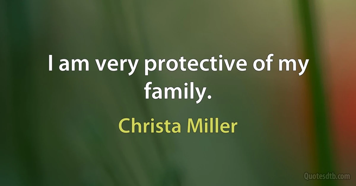 I am very protective of my family. (Christa Miller)