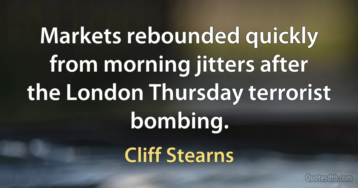 Markets rebounded quickly from morning jitters after the London Thursday terrorist bombing. (Cliff Stearns)