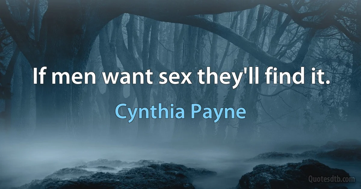 If men want sex they'll find it. (Cynthia Payne)