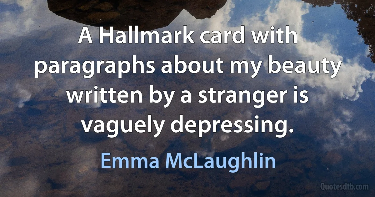 A Hallmark card with paragraphs about my beauty written by a stranger is vaguely depressing. (Emma McLaughlin)