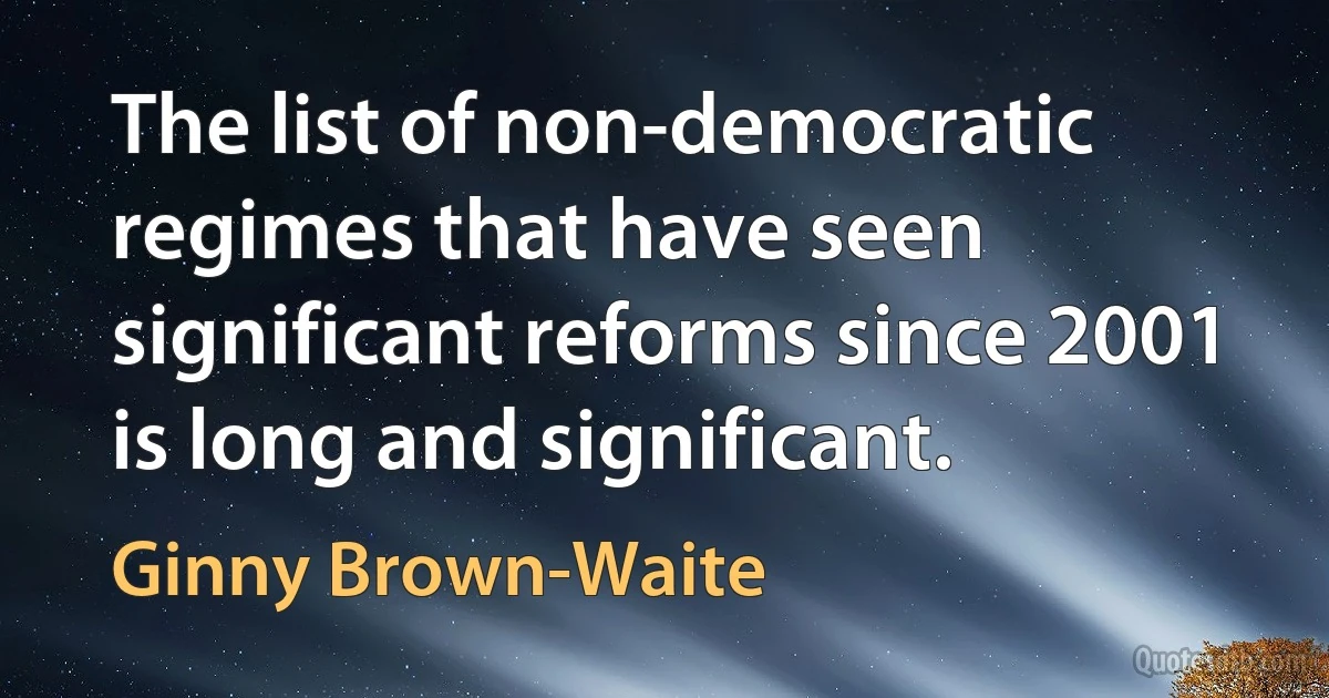 The list of non-democratic regimes that have seen significant reforms since 2001 is long and significant. (Ginny Brown-Waite)