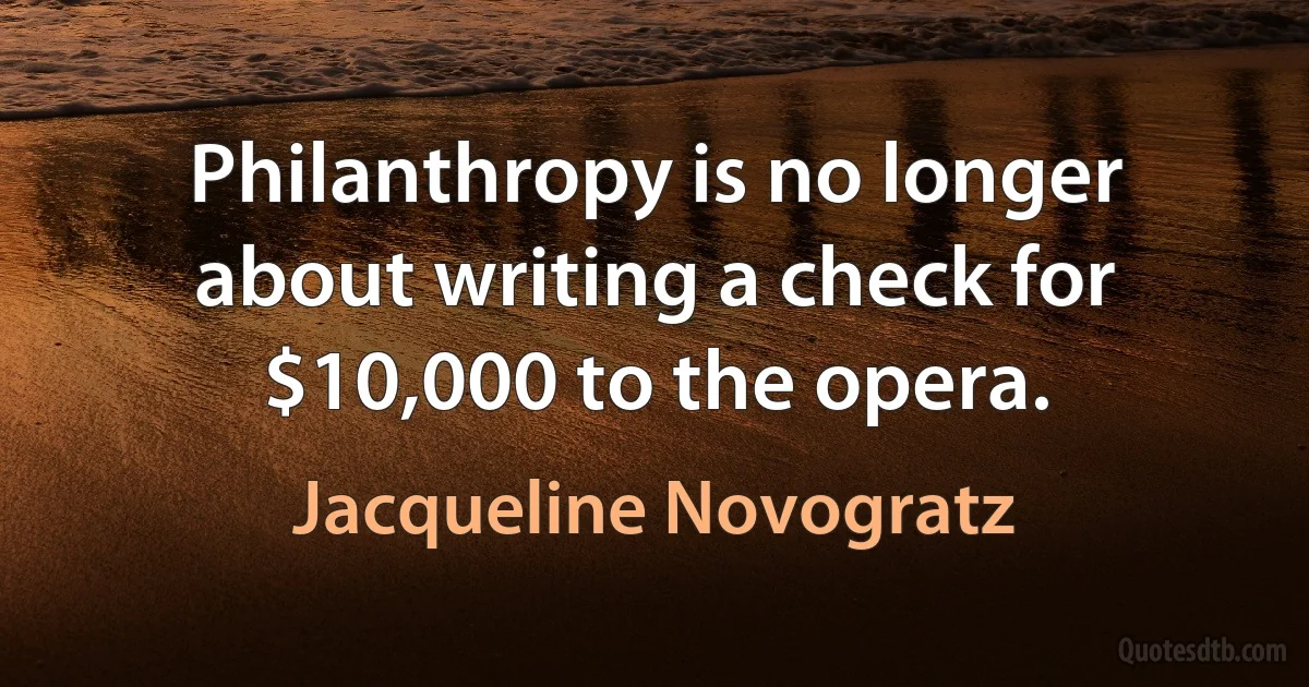 Philanthropy is no longer about writing a check for $10,000 to the opera. (Jacqueline Novogratz)