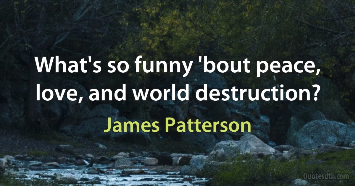 What's so funny 'bout peace, love, and world destruction? (James Patterson)