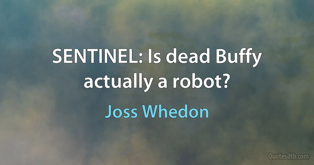 SENTINEL: Is dead Buffy actually a robot? (Joss Whedon)