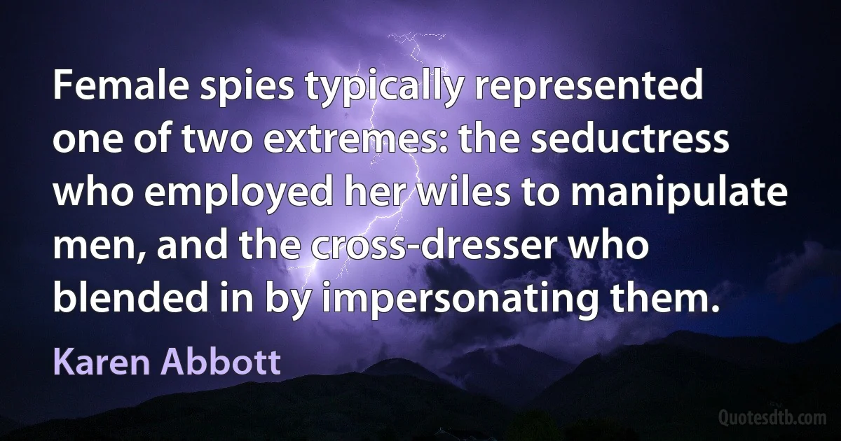 Female spies typically represented one of two extremes: the seductress who employed her wiles to manipulate men, and the cross-dresser who blended in by impersonating them. (Karen Abbott)