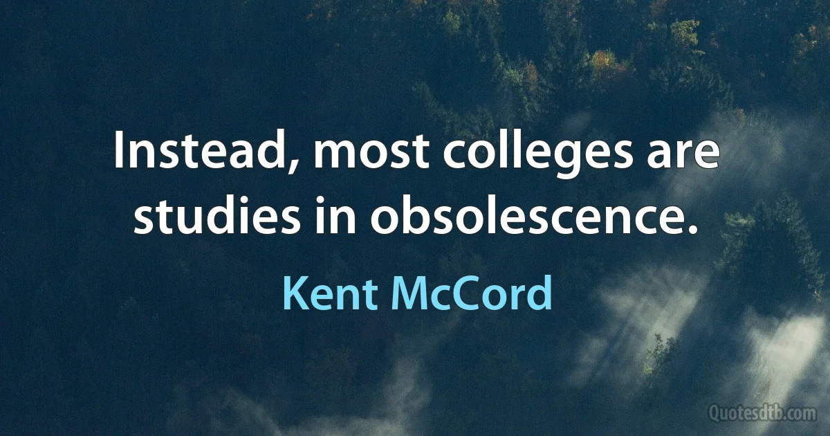 Instead, most colleges are studies in obsolescence. (Kent McCord)