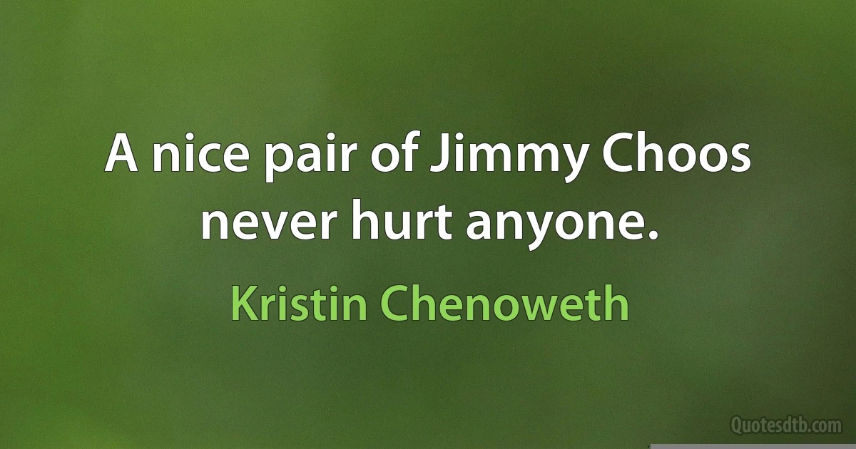 A nice pair of Jimmy Choos never hurt anyone. (Kristin Chenoweth)