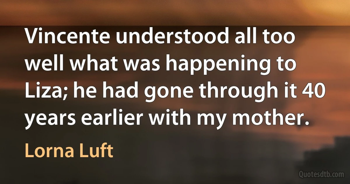 Vincente understood all too well what was happening to Liza; he had gone through it 40 years earlier with my mother. (Lorna Luft)