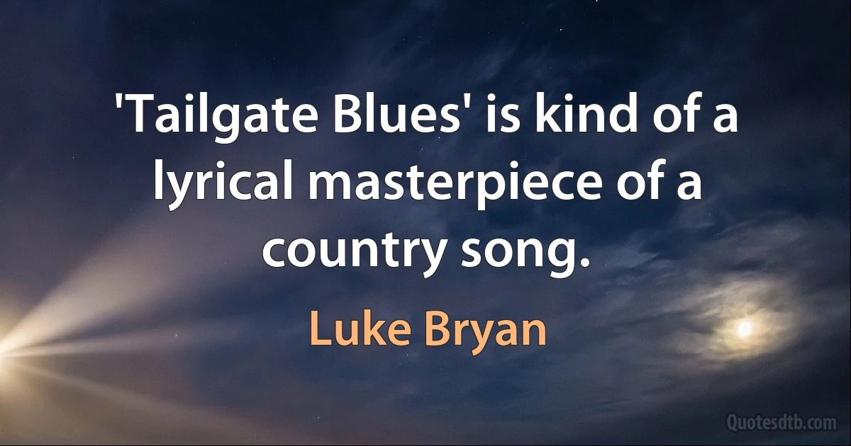 'Tailgate Blues' is kind of a lyrical masterpiece of a country song. (Luke Bryan)