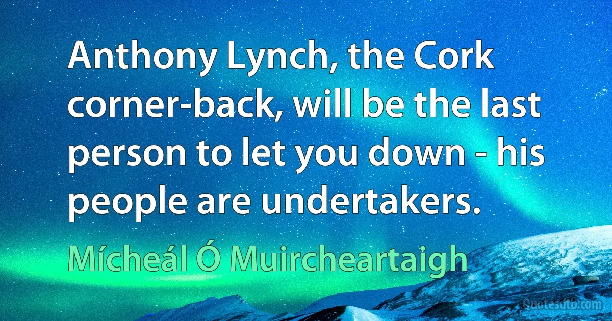 Anthony Lynch, the Cork corner-back, will be the last person to let you down - his people are undertakers. (Mícheál Ó Muircheartaigh)