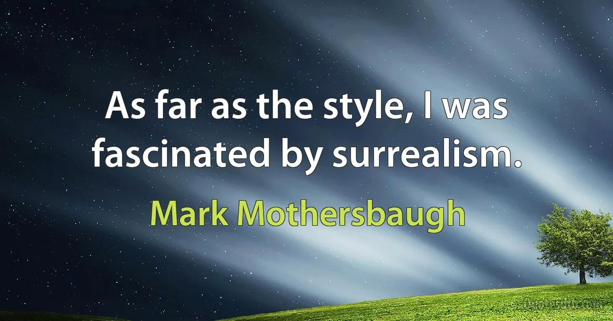 As far as the style, I was fascinated by surrealism. (Mark Mothersbaugh)