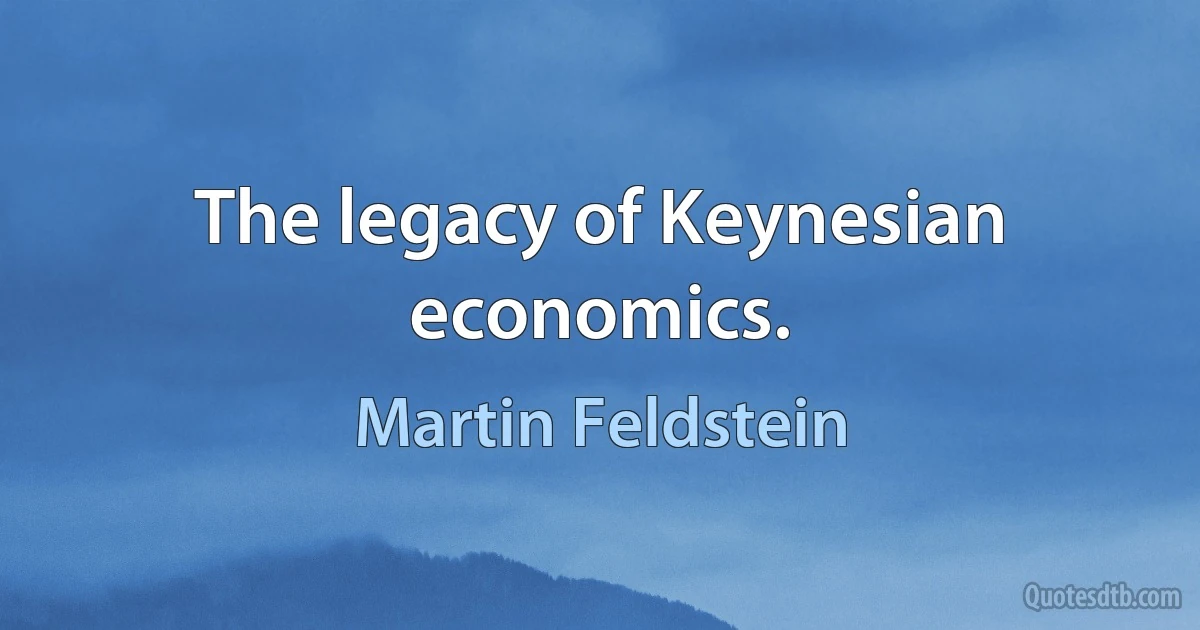 The legacy of Keynesian economics. (Martin Feldstein)