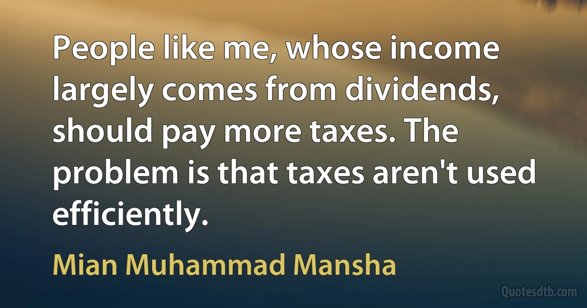 People like me, whose income largely comes from dividends, should pay more taxes. The problem is that taxes aren't used efficiently. (Mian Muhammad Mansha)