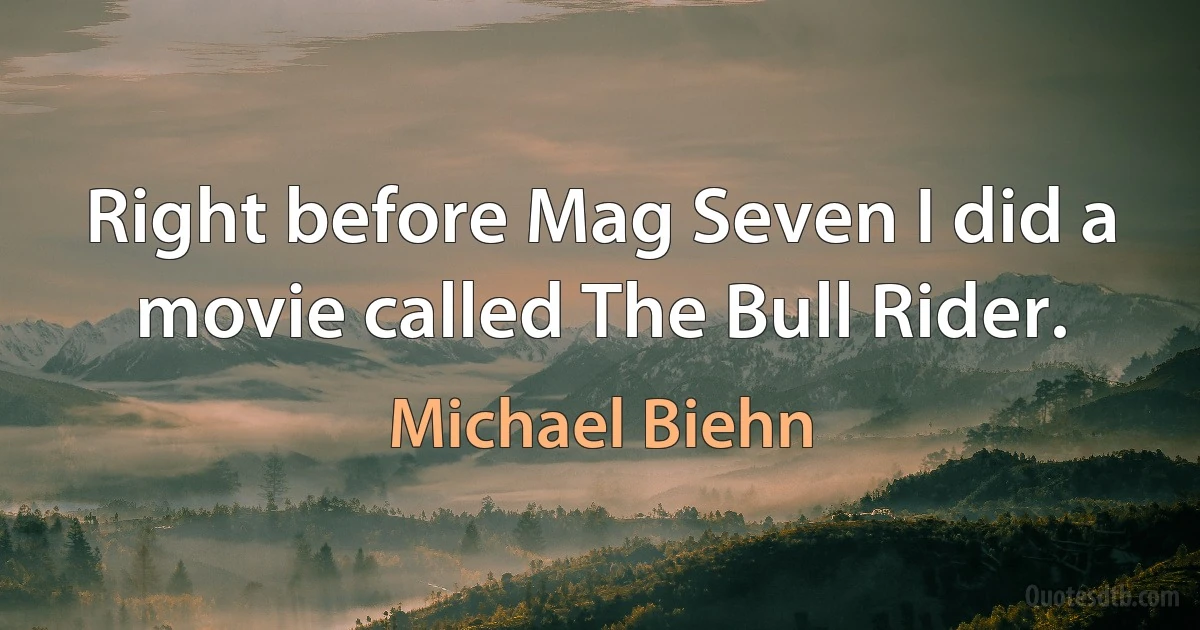 Right before Mag Seven I did a movie called The Bull Rider. (Michael Biehn)