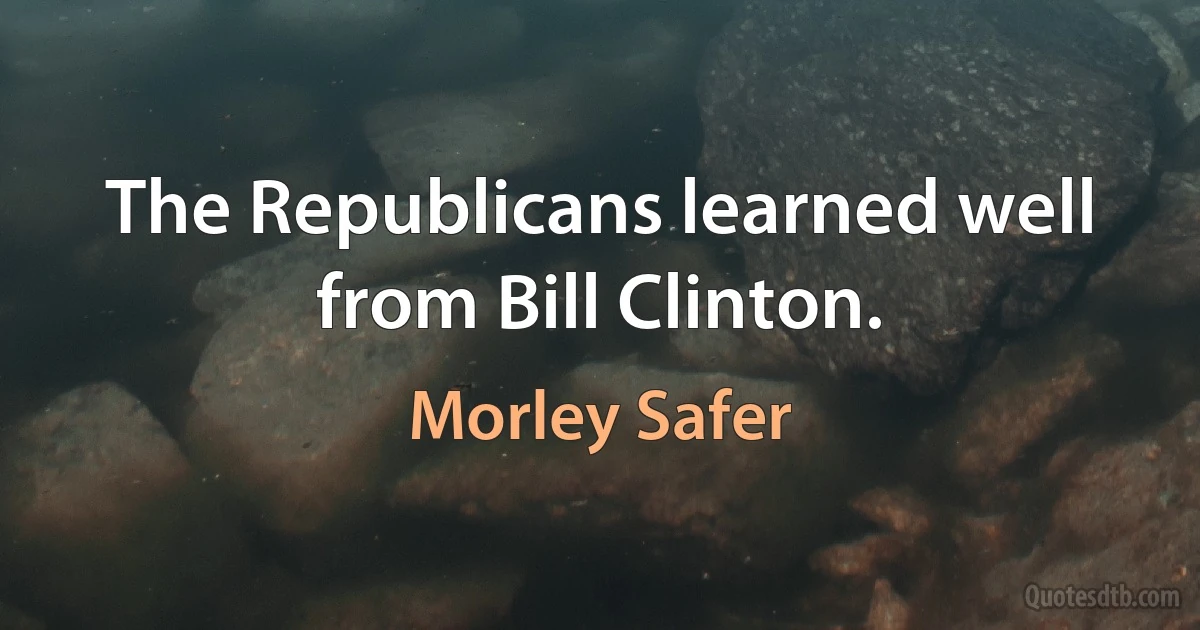 The Republicans learned well from Bill Clinton. (Morley Safer)