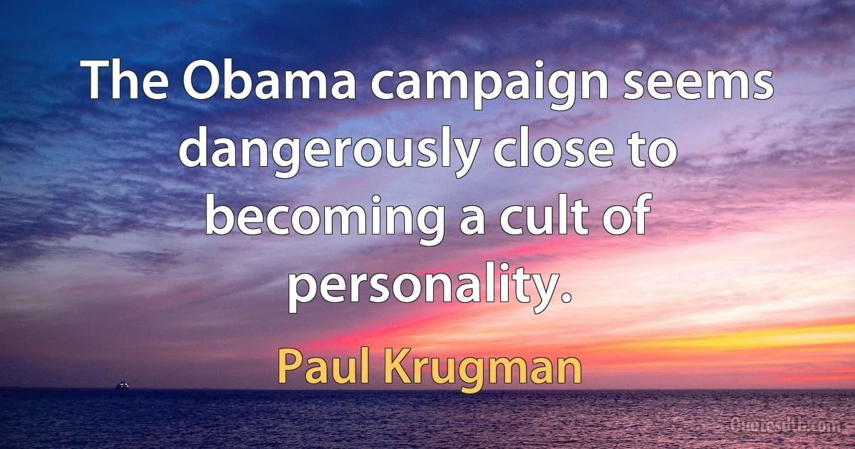 The Obama campaign seems dangerously close to becoming a cult of personality. (Paul Krugman)