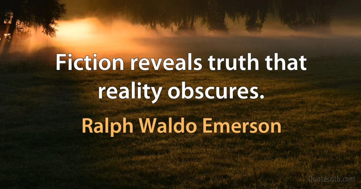 Fiction reveals truth that reality obscures. (Ralph Waldo Emerson)