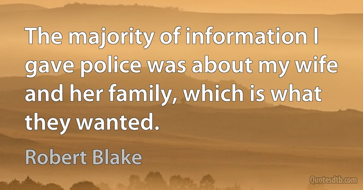 The majority of information I gave police was about my wife and her family, which is what they wanted. (Robert Blake)