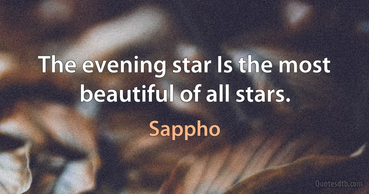 The evening star Is the most beautiful of all stars. (Sappho)