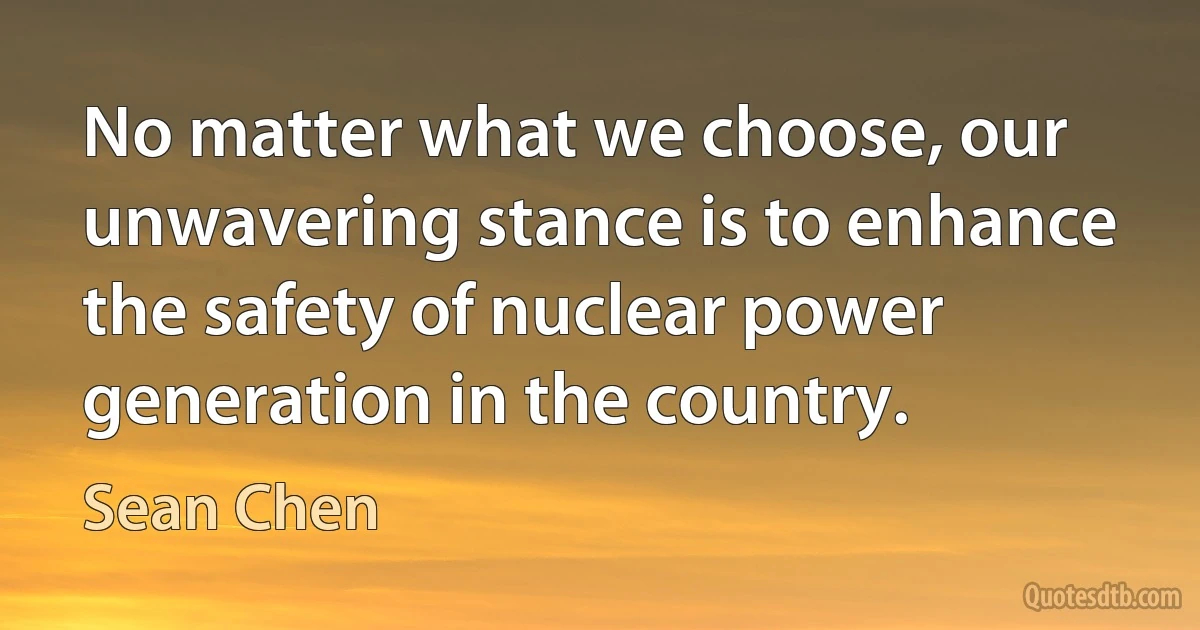 No matter what we choose, our unwavering stance is to enhance the safety of nuclear power generation in the country. (Sean Chen)