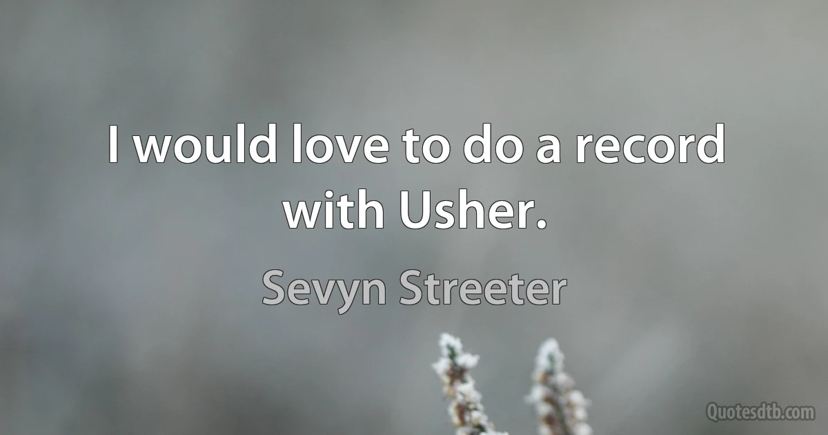 I would love to do a record with Usher. (Sevyn Streeter)