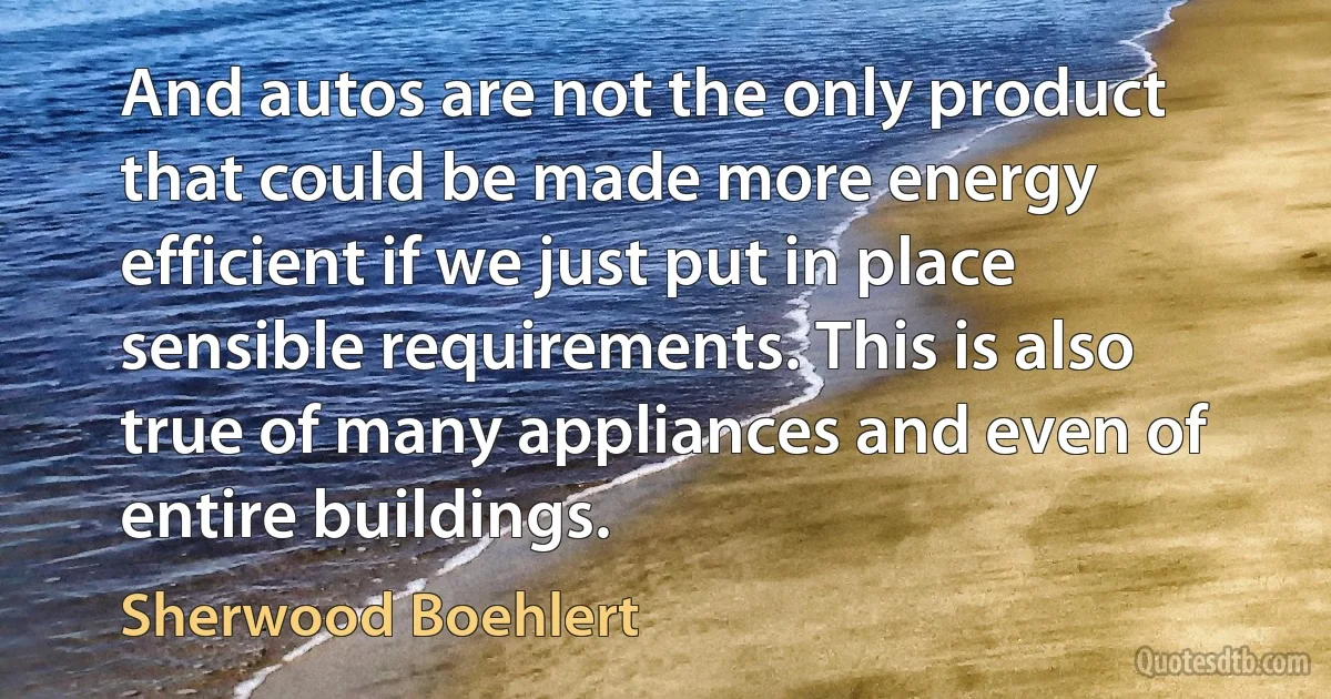 And autos are not the only product that could be made more energy efficient if we just put in place sensible requirements. This is also true of many appliances and even of entire buildings. (Sherwood Boehlert)