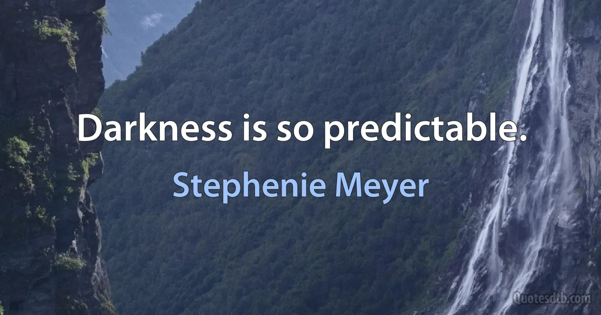 Darkness is so predictable. (Stephenie Meyer)