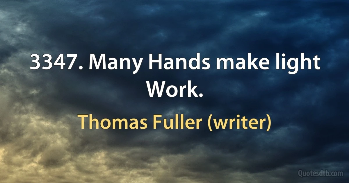 3347. Many Hands make light Work. (Thomas Fuller (writer))