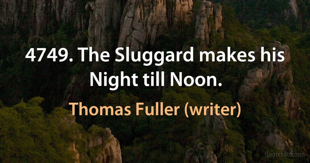 4749. The Sluggard makes his Night till Noon. (Thomas Fuller (writer))