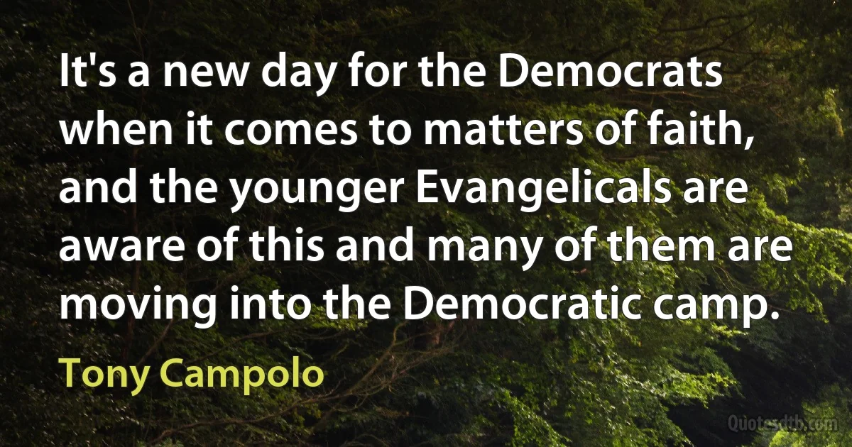 It's a new day for the Democrats when it comes to matters of faith, and the younger Evangelicals are aware of this and many of them are moving into the Democratic camp. (Tony Campolo)