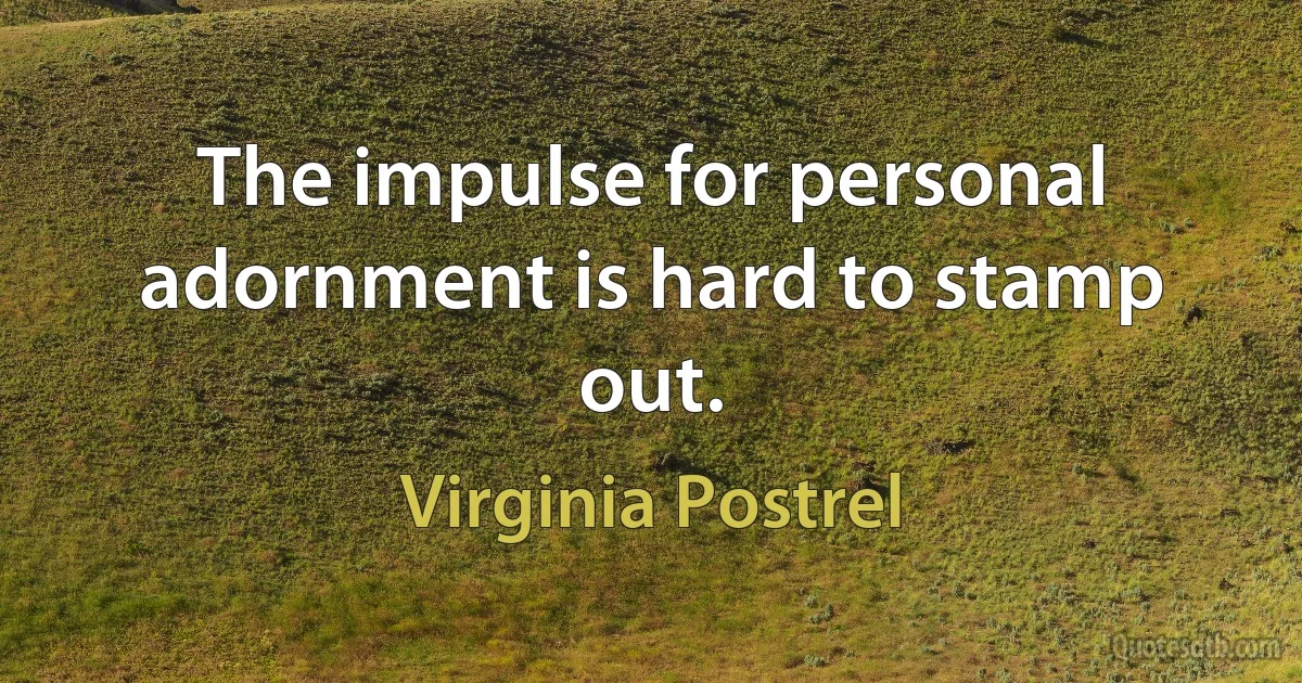 The impulse for personal adornment is hard to stamp out. (Virginia Postrel)