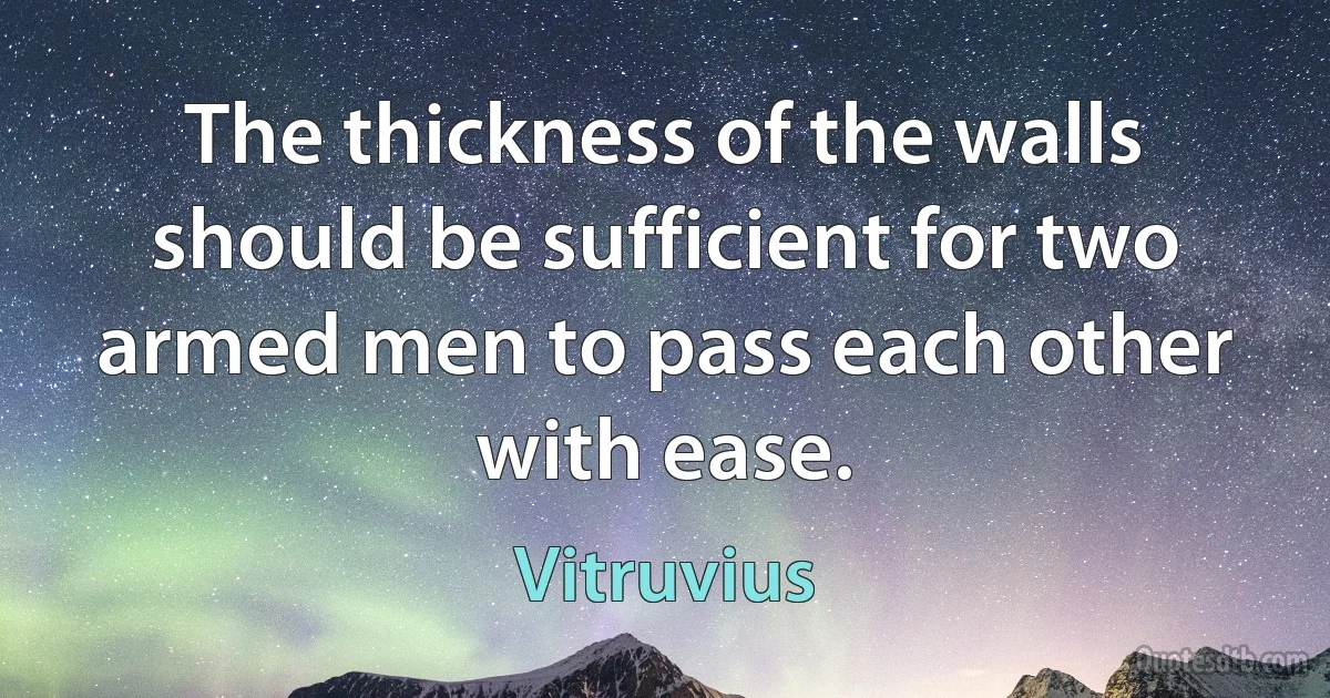 The thickness of the walls should be sufficient for two armed men to pass each other with ease. (Vitruvius)