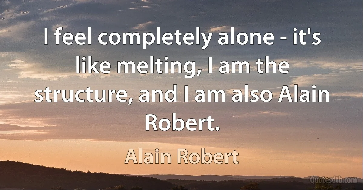 I feel completely alone - it's like melting, I am the structure, and I am also Alain Robert. (Alain Robert)