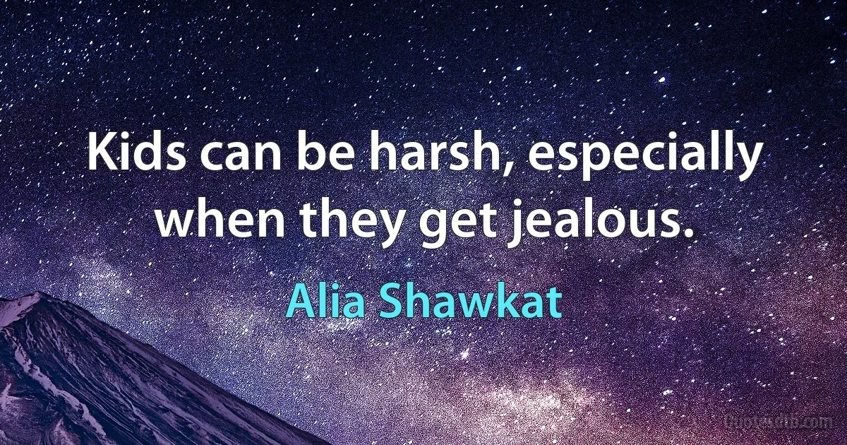 Kids can be harsh, especially when they get jealous. (Alia Shawkat)